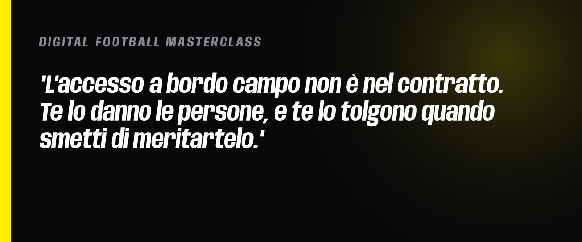 L'accesso a bordo campo non è nel contratto. Te lo danno le persone, e te lo tolgono quando smetti di meritartelo.