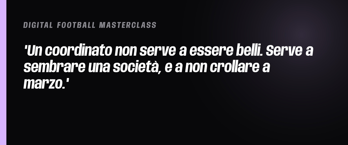 Un coordinato non serve a essere belli. Serve a sembrare una società, e a non crollare a marzo.