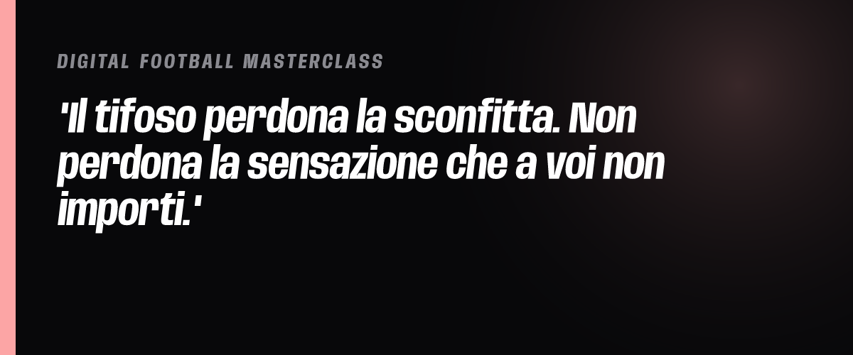 Il tifoso perdona la sconfitta. Non perdona la sensazione che a voi non importi.