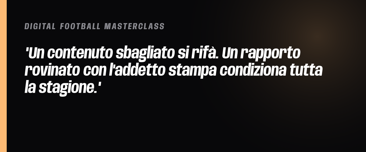 Un contenuto sbagliato si rifà. Un rapporto rovinato con l'addetto stampa condiziona tutta la stagione.